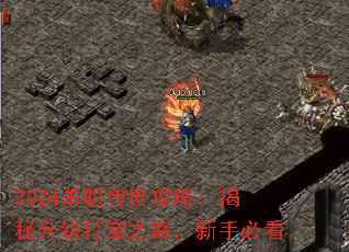 2024单职传世攻略:揭秘升级打宝之路,新手必看 2024单职传世攻略:揭秘升级打宝之路,新手必看