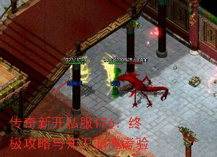 传奇新开私服176:终极攻略与知识渊博考验 传奇新开私服176:终极攻略与知识渊博考验