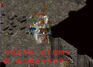 传奇新开服:新手攻略指南,助你畅游传奇世界 传奇新开服:新手攻略指南,助你畅游传奇世界