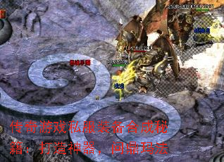 传奇游戏私服装备合成秘籍:打造神器,问鼎玛法 传奇游戏私服装备合成秘籍:打造神器,问鼎玛法