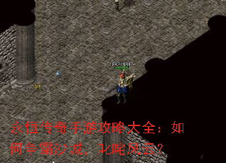 永恒传奇手游攻略大全:如何争霸沙城,叱咤风云? 永恒传奇手游攻略大全:如何争霸沙城,叱咤风云?