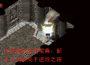 传奇新区开荒宝典:新手入门到高手进阶之路 传奇新区开荒宝典:新手入门到高手进阶之路