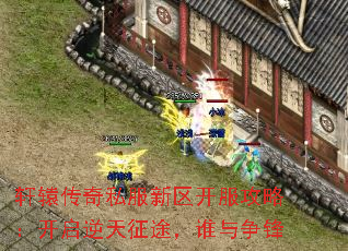 轩辕传奇私服新区开服攻略:开启逆天征途,谁与争锋 轩辕传奇私服新区开服攻略:开启逆天征途,谁与争锋