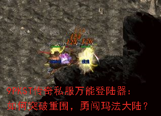 9PKST传奇私服万能登陆器:如何突破重围,勇闯玛法大陆? 9PKST传奇私服万能登陆器:如何突破重围,勇闯玛法大陆?