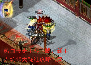 热血传奇手游下载:新手入坑10大疑难攻略合集 热血传奇手游下载:新手入坑10大疑难攻略合集