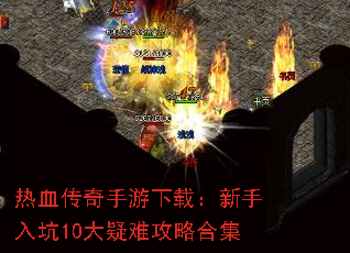 热血传奇手游下载:新手入坑10大疑难攻略合集 热血传奇手游下载:新手入坑10大疑难攻略合集