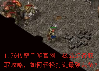 1.76传奇手游官网:极品装备获取攻略,如何轻松打造最强装备? 1.76传奇手游官网:极品装备获取攻略,如何轻松打造最强装备?