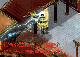 传奇公益服手游平台哪个好?大神帮新手解惑选择 传奇公益服手游平台哪个好?大神帮新手解惑选择