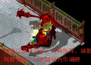 传奇江湖风云录:大神指导,辅助制胜宝典,10大疑问为你揭晓 传奇江湖风云录:大神指导,辅助制胜宝典,10大疑问为你揭晓