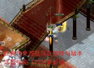 经典传奇游戏深度攻略与版本选择指南(2025最新版) 经典传奇游戏深度攻略与版本选择指南(2025最新版)