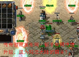 传奇游戏发布网:新手如何快速升级,成为玛法大陆的霸主? 传奇游戏发布网:新手如何快速升级,成为玛法大陆的霸主?