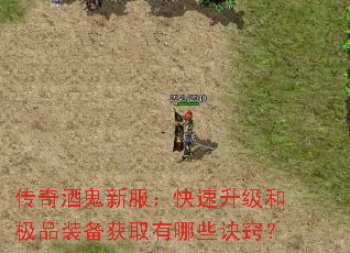 传奇酒鬼新服:快速升级和极品装备获取有哪些诀窍? 传奇酒鬼新服:快速升级和极品装备获取有哪些诀窍?
