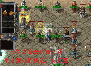 1.76复古合击传奇:新手开荒如何快速升级打宝? 1.76复古合击传奇:新手开荒如何快速升级打宝?