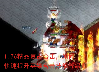 1.76精品复古合击,如何快速提升英雄合击技能等级? 1.76精品复古合击,如何快速提升英雄合击技能等级?