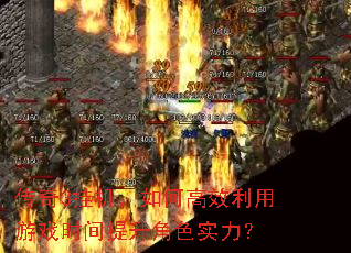 传奇3挂机,如何高效利用游戏时间提升角色实力? 传奇3挂机,如何高效利用游戏时间提升角色实力?