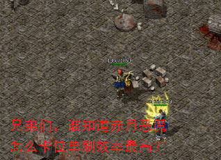 兄弟们,谁知道赤月恶魔怎么卡位单刷效率最高? 兄弟们,谁知道赤月恶魔怎么卡位单刷效率最高?