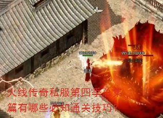 火线传奇私服第四季总集篇有哪些必知通关技巧? 火线传奇私服第四季总集篇有哪些必知通关技巧?