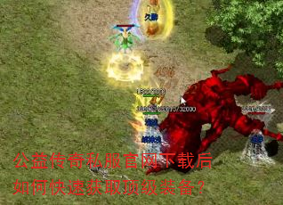 公益传奇私服官网下载后如何快速获取顶级装备? 公益传奇私服官网下载后如何快速获取顶级装备?