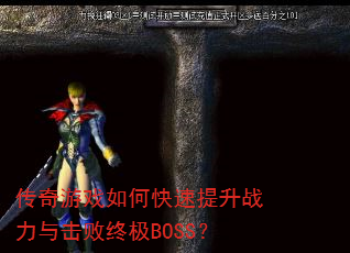 传奇游戏如何快速提升战力与击败终极BOSS? 传奇游戏如何快速提升战力与击败终极BOSS?