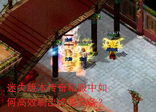 迷失版本传奇私服中如何高效刷出终极装备? 迷失版本传奇私服中如何高效刷出终极装备?