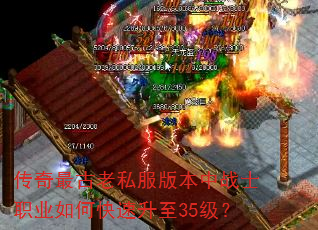传奇最古老私服版本中战士职业如何快速升至35级? 传奇最古老私服版本中战士职业如何快速升至35级?