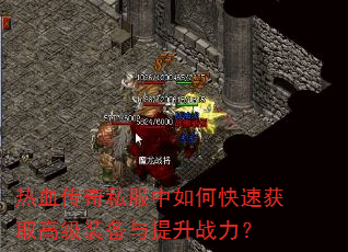 热血传奇私服中如何快速获取高级装备与提升战力? 热血传奇私服中如何快速获取高级装备与提升战力?