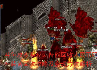 斗鱼攻沙游戏装备能回收人民币吗?装备回收攻略及变现方法解析 斗鱼攻沙游戏装备能回收人民币吗?装备回收攻略及变现方法解析