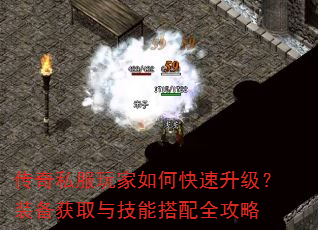 传奇私服玩家如何快速升级?装备获取与技能搭配全攻略 传奇私服玩家如何快速升级?装备获取与技能搭配全攻略
