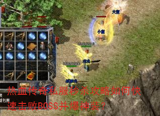 热血传奇私服秒杀攻略如何快速击败BOSS并爆神装? 热血传奇私服秒杀攻略如何快速击败BOSS并爆神装?