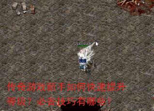传奇游戏新手如何快速提升等级?必备技巧有哪些? 传奇游戏新手如何快速提升等级?必备技巧有哪些?
