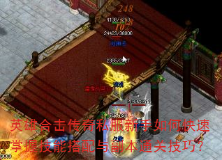 英雄合击传奇私服新手如何快速掌握技能搭配与副本通关技巧? 英雄合击传奇私服新手如何快速掌握技能搭配与副本通关技巧?