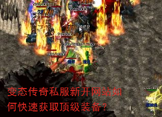 变态传奇私服新开网站如何快速获取顶级装备? 变态传奇私服新开网站如何快速获取顶级装备?