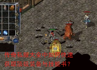 传奇私服大全中如何快速获取顶级装备与技能书? 传奇私服大全中如何快速获取顶级装备与技能书?