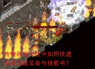 传奇私服大全中如何快速获取顶级装备与技能书? 传奇私服大全中如何快速获取顶级装备与技能书?