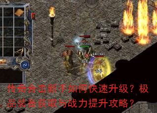 传奇合击新手如何快速升级?极品装备获取与战力提升攻略? 传奇合击新手如何快速升级?极品装备获取与战力提升攻略?