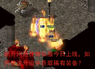 新开网通传奇私服今日上线,如何快速升级并获取稀有装备? 新开网通传奇私服今日上线,如何快速升级并获取稀有装备?