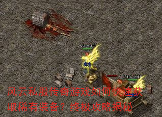 风云私服传奇游戏如何快速获取稀有装备?终极攻略揭秘 风云私服传奇游戏如何快速获取稀有装备?终极攻略揭秘