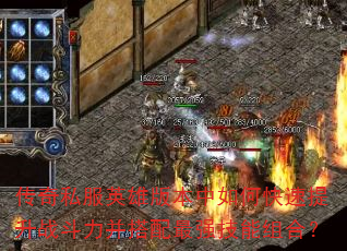 传奇私服英雄版本中如何快速提升战斗力并搭配最强技能组合? 传奇私服英雄版本中如何快速提升战斗力并搭配最强技能组合?