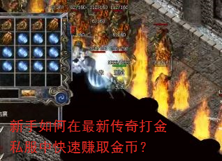 新手如何在最新传奇打金私服中快速赚取金币? 新手如何在最新传奇打金私服中快速赚取金币?