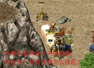 传奇私服深海11关BOSS如何击败?装备技能怎么搭配? 传奇私服深海11关BOSS如何击败?装备技能怎么搭配?