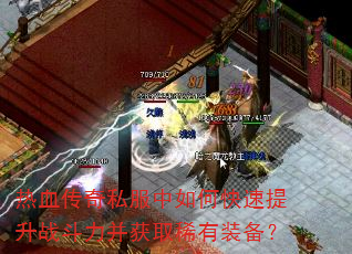 热血传奇私服中如何快速提升战斗力并获取稀有装备? 热血传奇私服中如何快速提升战斗力并获取稀有装备?