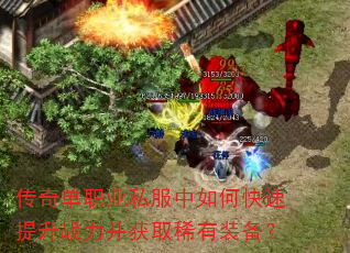 传奇单职业私服中如何快速提升战力并获取稀有装备? 传奇单职业私服中如何快速提升战力并获取稀有装备?
