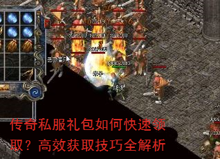 传奇私服礼包如何快速领取?高效获取技巧全解析 传奇私服礼包如何快速领取?高效获取技巧全解析