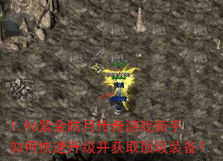 1.96紫金皓月传奇游戏新手如何快速升级并获取顶级装备? 1.96紫金皓月传奇游戏新手如何快速升级并获取顶级装备?