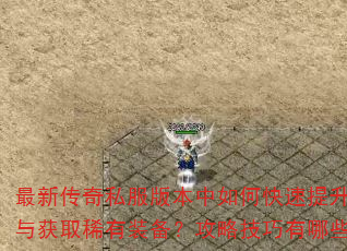 最新传奇私服版本中如何快速提升战力与获取稀有装备?攻略技巧有哪些? 最新传奇私服版本中如何快速提升战力与获取稀有装备?攻略技巧有哪些?