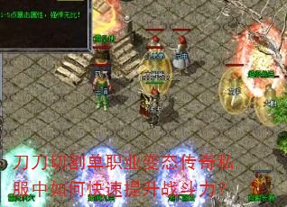 刀刀切割单职业变态传奇私服中如何快速提升战斗力? 刀刀切割单职业变态传奇私服中如何快速提升战斗力?