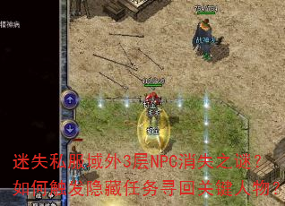 迷失私服域外3层NPC消失之谜?如何触发隐藏任务寻回关键人物? 迷失私服域外3层NPC消失之谜?如何触发隐藏任务寻回关键人物?