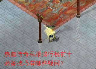 热血传奇私服排行榜前十必备技巧有哪些疑问? 热血传奇私服排行榜前十必备技巧有哪些疑问?