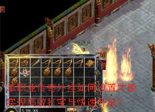 单职业传奇外挂如何设置才能实现高效打宝与快速升级? 单职业传奇外挂如何设置才能实现高效打宝与快速升级?