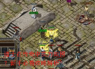 道士在传奇中实力如何?新手必看攻略解析 道士在传奇中实力如何?新手必看攻略解析